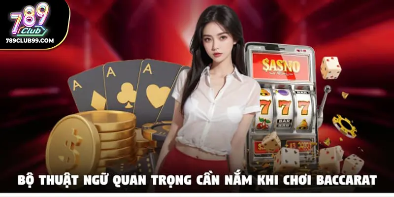 Bộ thuật ngữ quan trọng cần nắm khi chơi Baccarat